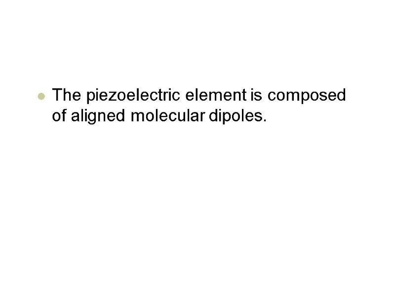 The piezoelectric element is composed of aligned molecular dipoles.